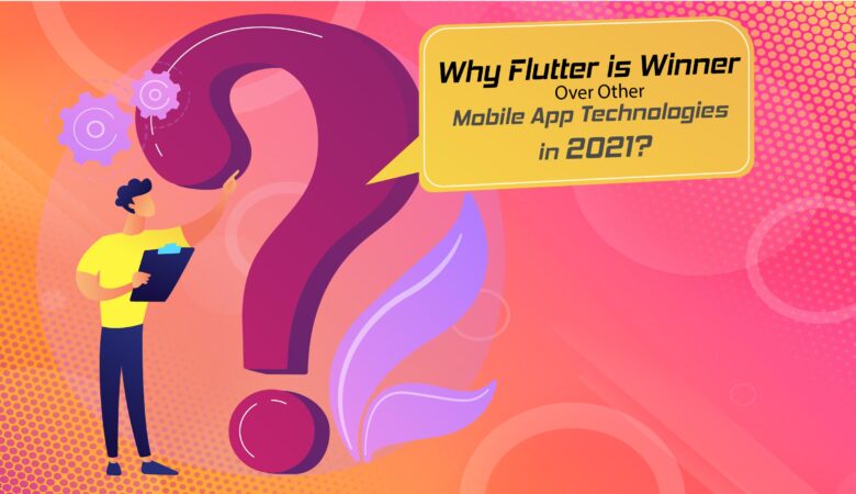 Why Flutter is Winner Over Other Mobile App Technologies in 2022?