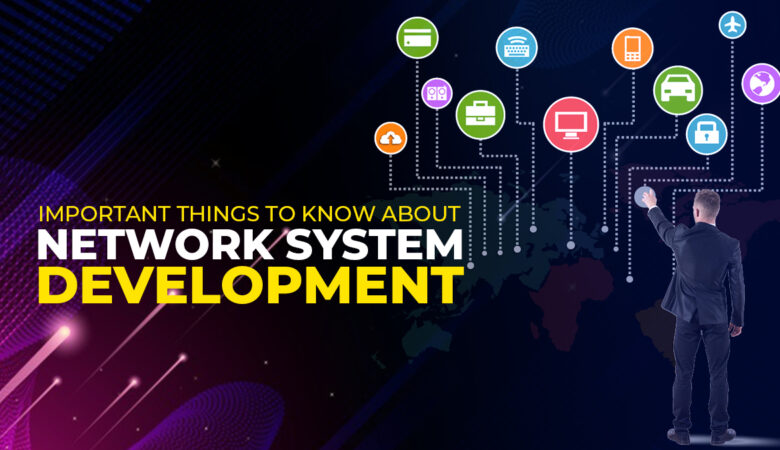 Important Things to Know About Network System Development