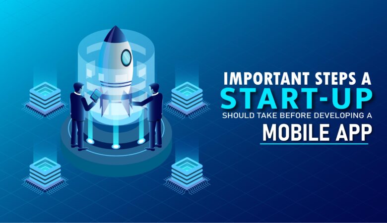 Important Steps A Start-Up Should Take Before Developing A Mobile Apps